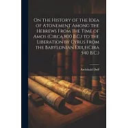 On the History of the Idea of Atonement Among the Hebrews From the Time of Amos (Circa 800 B.C.) to the Liberation by
