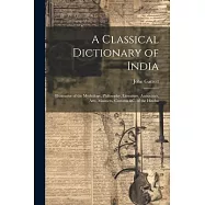 A Classical Dictionary of India: Illustrative of the Mythology, Philosophy, Literature, Antiquities, Arts, Manners