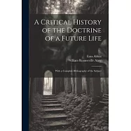 A Critical History of the Doctrine of a Future Life: With a Complete Bibliography of the Subject
