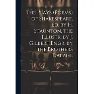 The Plays (Poems) of Shakespeare, Ed. by H. Staunton, the Illustr. by J. Gilbert Engr. by the Brothers Dalziel