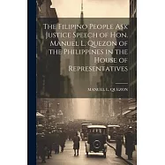 The Filipino People Ask Justice Speech of Hon. Manuel L. Quezon of the Philippines in the House of Representatives