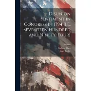 Disunion Sentiment in Congress in 1794 [I.E. Seventeen Hundred and Ninety-Four]