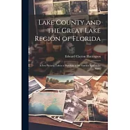 Lake County and the Great Lake Region of Florida; a few Pictures Taken at Random in the Garden Spot of the State;