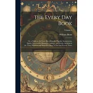 The Every Day Book: Or, a Guide to the Year: Describing the Popular Amusements, Sports, Ceremonies, Manners, Customs