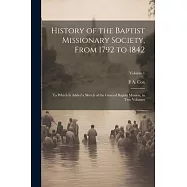 History of the Baptist Missionary Society, From 1792 to 1842: To Which is Added a Sketch of the General Baptist Mission