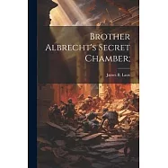 Brother Albrecht’s Secret Chamber;