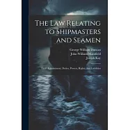 The law Relating to Shipmasters and Seamen: Their Appointment, Duties, Powers, Rights, and Liabilities