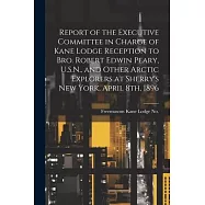 Report of the Executive Committee in Charge of Kane Lodge Reception to Bro. Robert Edwin Peary, U.S.N., and Other
