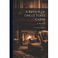 A Review of Uncle Tom&rsquo;s Cabin: Or, An Essay on Slavery