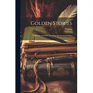 Golden Stories: A Selection of the Best Fiction by the Foremost Writers