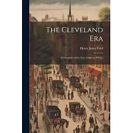 The Cleveland Era: A Chronicle of the New Order in Politics