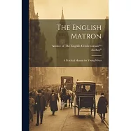 The English Matron: A Practical Manual for Young Wives