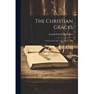The Christian Graces: A Series of Lectures on 2 Peter I, 5-12