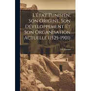 L&rsquo;&Eacute;tat Tunisien, son Origine, son D&eacute;veloppement et son Organisation Actuelle (1525-1901)