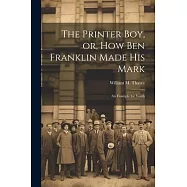The Printer Boy, or, How Ben Franklin Made his Mark: An Example for Youth