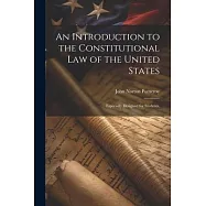 An Introduction to the Constitutional Law of the United States: Especially Designed for Students,