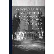 An Intense Life. A Sketch of the Life and Work of Rev. Andrew T. Pratt, M.D