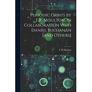 Periodic Orbits by F.R. Moulton, in Collaboration With Daniel Buchanan [and Others]