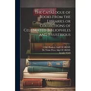 The Catalogue of Books From the Libraries or Collections of Celebrated Bibliophiles and Illustrious