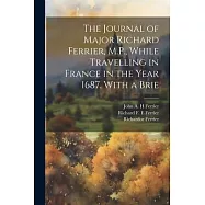 The Journal of Major Richard Ferrier, M.P., While Travelling in France in the Year 1687. With a Brie