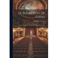Le Bourgeois de Gand: Ou, Le Secrétaire du duc D’Albe; Drame en Cinq Actes