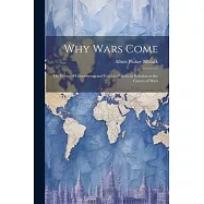 Why Wars Come: Or, Forms of Government and Foreign Policies in Relation to the Causes of Wars