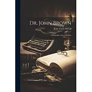 Dr. John Brown: A Biography and a Criticism