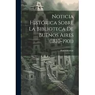 Noticia Histórica Sobre la Biblioteca de Buenos Aires (1810-1901)