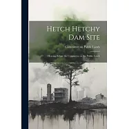Hetch Hetchy Dam Site: Hearing Before the Committee on the Public Lands