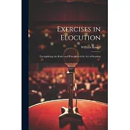 Exercises in Elocution: Exemplifying the Rules and Principles of the Art of Reading