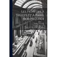 Les Primitifs à Bruges et à Paris, 1900-1902-1904: Vieux Maîtres de France et des Pays-Bas