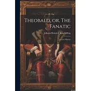 Theobald, or, The Fanatic: A True History