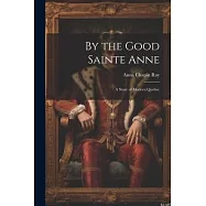 By the Good Sainte Anne: A Story of Modern Quebec