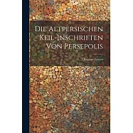 Die Altpersischen Keil-Inschriften von Persepolis