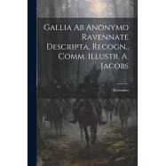 Gallia ab Anonymo Ravennate Descripta, Recogn., Comm. Illustr. A. Jacobs