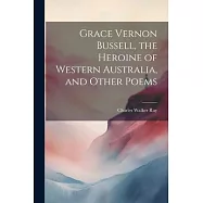 Grace Vernon Bussell, the Heroine of Western Australia, and Other Poems