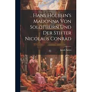 Hans Holbein&rsquo;s Madonna von Solothurn und der Stifter Nicolaus Conrad