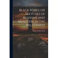 Black Robes, or Sketches of Missions and Ministers in the Wilderness