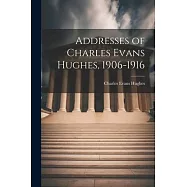 Addresses of Charles Evans Hughes, 1906-1916