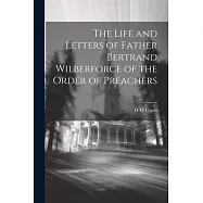The Life and Letters of Father Bertrand Wilberforce of the Order of Preachers