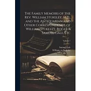 The Family Memoirs of the Rev. William Stukeley, M.D., and the Antiquarian and Other Correspondence of William Stukeley