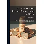 Central and Local Finance in China; a Study of the Fiscal Relations Between the Central, the Provincial, and the Local