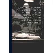 A National Plan For Public Library Service Prepared For The Committee On Postwar Planning Of The American Library