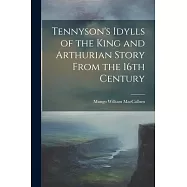 Tennyson&rsquo;s Idylls of the King and Arthurian Story From the 16th Century