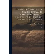 Systematic Theology: A Compendium and Commonplace-book Designed for the use of Theological Students: 2