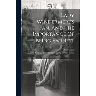 Lady Windermere&rsquo;s Fan, And The Importance Of Being Earnest
