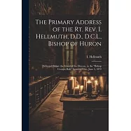 The Primary Address of the Rt. Rev. I. Hellmuth, D.D., D.C.L., Bishop of Huron: Delivered Before the Synod of the