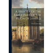 A History Of The Early Part Of The Reign Of James Ii