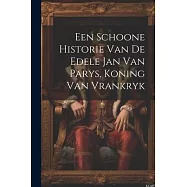Een Schoone Historie Van De Edele Jan Van Parys, Koning Van Vrankryk
