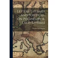 Letters, Literary And Political, On Poland [by K. Lach-szyrma]